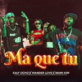 Wander Love, Kaly Ocho, Mami Kim – Ma Que Tu